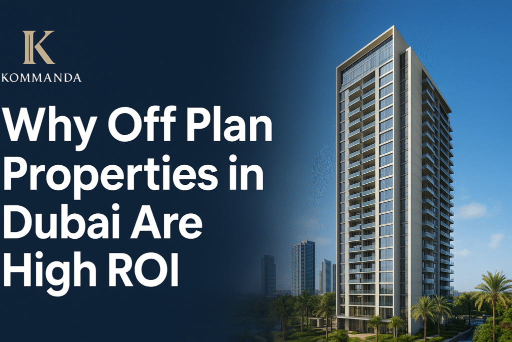 Why Off Plan Properties in Dubai Are High ROI
