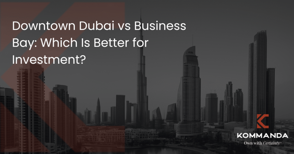 Downtown Dubai vs Business Bay Which Is Better for Investment