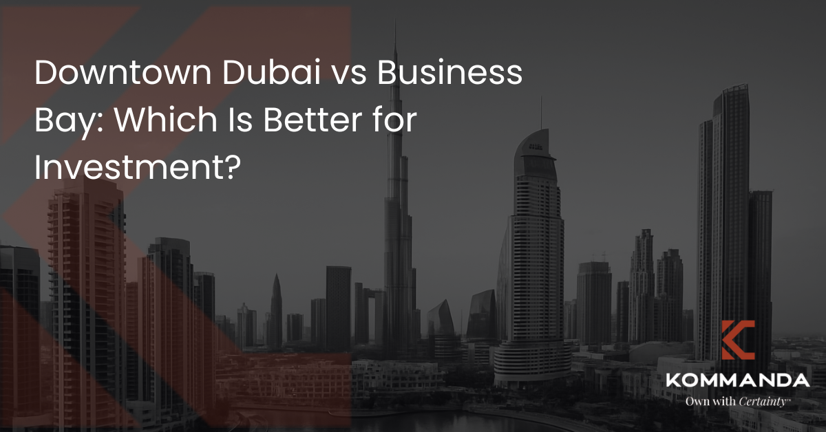Downtown Dubai vs Business Bay Which Is Better for Investment