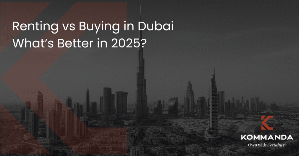 Renting vs Buying in Dubai What’s Better in 2025?