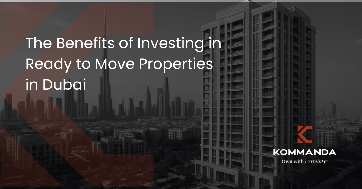 The Benefits of Investing in Ready to Move Properties in Dubai
