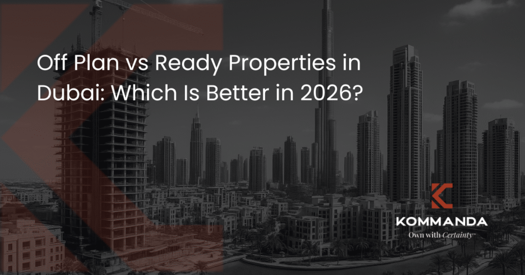 Off Plan vs Ready Properties in Dubai: Which Is Better in 2026?